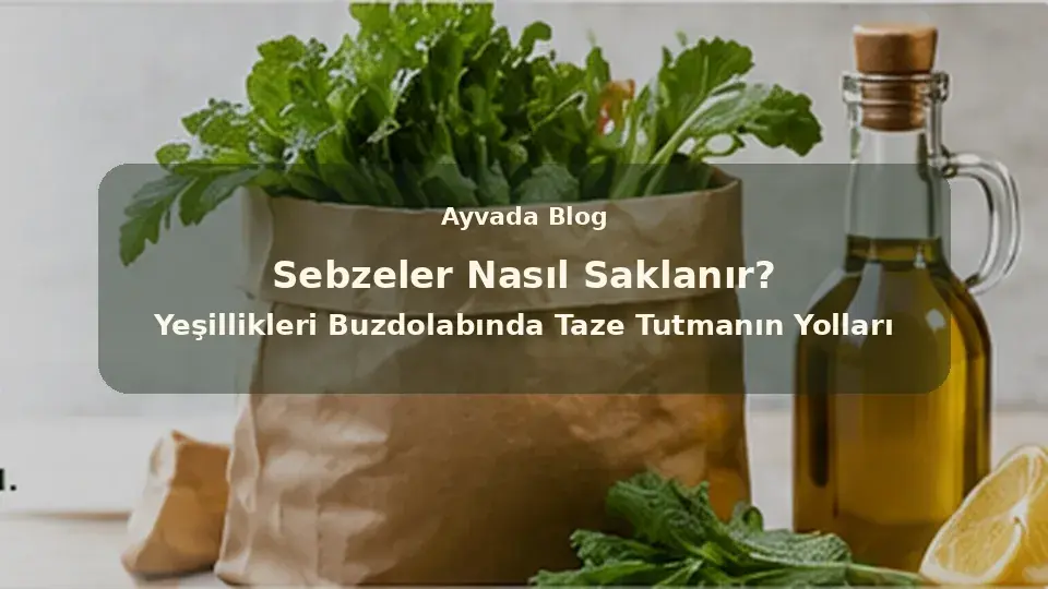 Sebzeler Nasıl Saklanır? Yeşillikleri Buzdolabında Taze Tutmanın Yolları