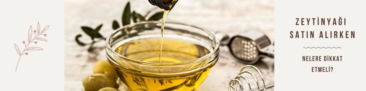 Zeytinyağı alırken nelere dikkat edilmeli?