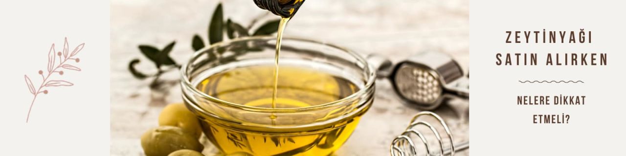 Zeytinyağı alırken nelere dikkat edilmeli?